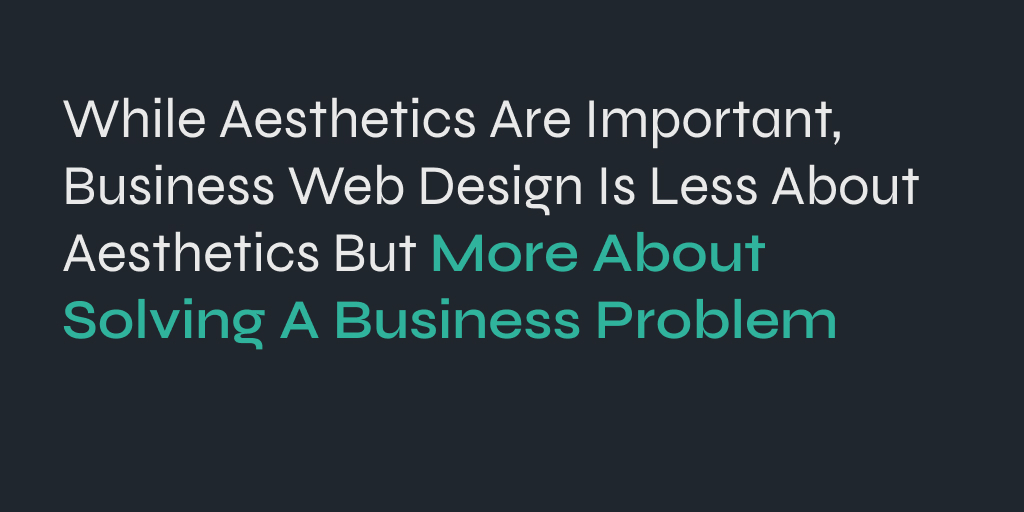 When it comes to business web design, aesthetics are important. After all, you want your website to look good and make a good first impression. But aesthetics are not the only thing that matters. In fact, they are often less important than solving a business problem.